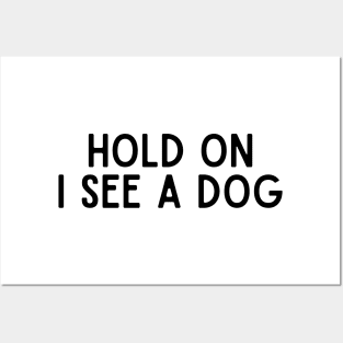 Hold On I See a Dog - Dog Quotes Posters and Art